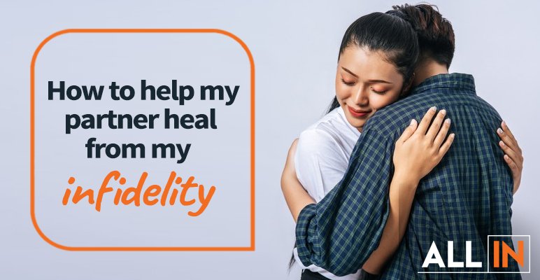 How to help my partner heal from my infidelity