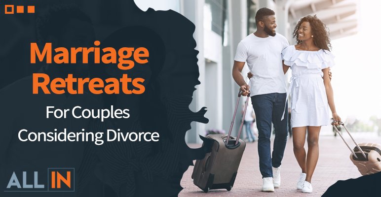 Marriage Retreats For Couples Considering Divorce Blog