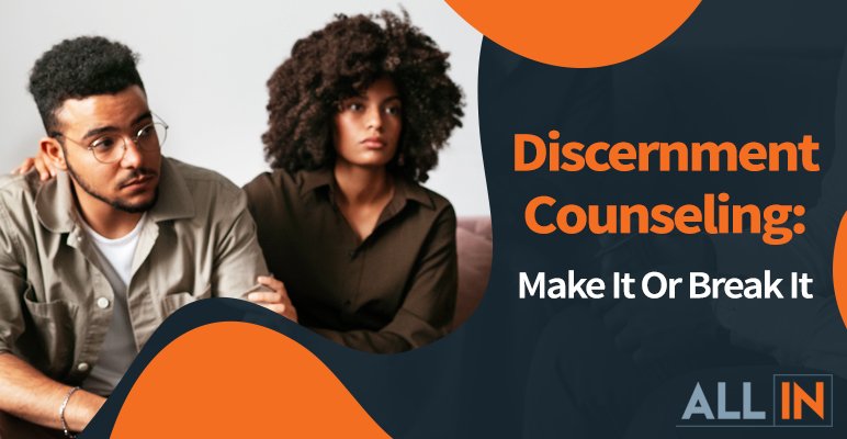 Discernment Counseling: Make It Or Break It Blog